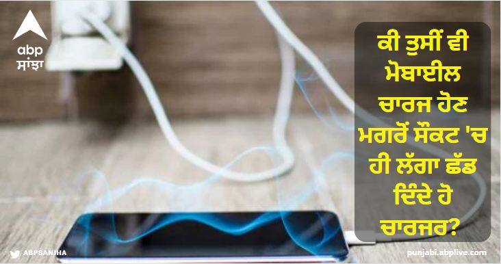 Do you also leave the charger in the socket after the mobile is charged Danger to children Mobile Charger : ਸਾਵਧਾਨ! ਕੀ ਤੁਸੀਂ ਵੀ ਮੋਬਾਈਲ ਚਾਰਜ ਹੋਣ ਮਗਰੋਂ ਸੌਕਟ 'ਚ ਹੀ ਲੱਗਾ ਛੱਡ ਦਿੰਦੇ ਹੋ ਚਾਰਜਰ? ਬੱਚਿਆਂ ਲਈ ਖਤਰਾ