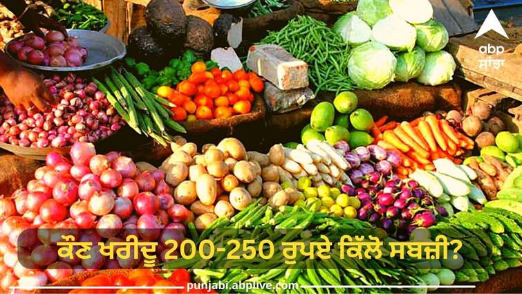 Who buys 200-250 rupees per kilo of vegetables ? Vegetable Price Hike: ਹੁਣ ਤਾਂ ਦਾਲ-ਰੋਟੀ ਨਾਲ ਹੀ ਚੱਲੂ ਗੁਜ਼ਾਰਾ! ਕੌਣ ਖਰੀਦੂ 200-250 ਰੁਪਏ ਕਿੱਲੋ ਸਬਜ਼ੀ?