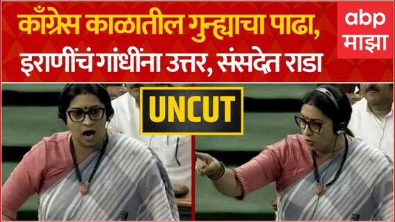Smriti Irani Full Speech LS : काँग्रेस काळातील गुन्ह्याचा पाढा, इराणींचं गांधींना उत्तर, संसदेत राडा