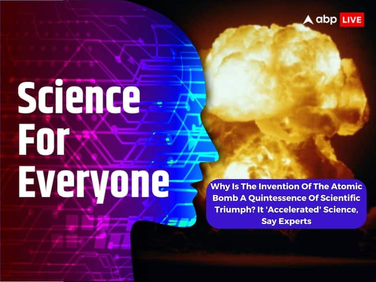Atomic Bomb Invention Shaped Scientific Discoveries Over The Years Experts CERN Physicist Archana Gautam Say Why Is The Invention Of The Atomic Bomb A Quintessence Of Scientific Triumph? It 'Accelerated' Science, Say Experts