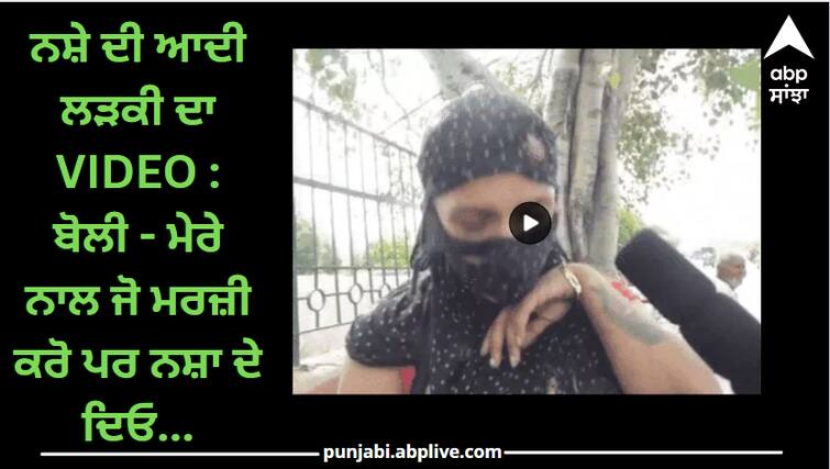 A video of a girl addicted to chitta has surfaced in Ludhiana Ludhiana News:  ਨਸ਼ੇ ਦੀ ਆਦੀ ਲੜਕੀ ਦਾ VIDEO Viral: ਬੋਲੀ - ਮੇਰੇ ਨਾਲ ਜੋ ਮਰਜ਼ੀ ਕਰੋ ਪਰ ਨਸ਼ਾ ਦੇ ਦਿਓ...