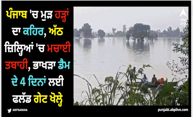 Flood in Punjab: ਪੰਜਾਬ 'ਚ ਮੁੜ ਹੜ੍ਹਾਂ ਦਾ ਕਹਿਰ, ਅੱਠ ਜ਼ਿਲ੍ਹਿਆਂ 'ਚ ਮਚਾਈ ਤਬਾਹੀ, ਭਾਖੜਾ ਡੈਮ ਦੇ 4 ਦਿਨਾਂ ਲਈ ਫਲੱਡ ਗੇਟ ਖੋਲ੍ਹੇ fury of floods again in punjab destruction in eight districts flood gates of bhakhra dam opened for 4 days Flood in Punjab: ਪੰਜਾਬ 'ਚ ਮੁੜ ਹੜ੍ਹਾਂ ਦਾ ਕਹਿਰ, ਅੱਠ ਜ਼ਿਲ੍ਹਿਆਂ 'ਚ ਮਚਾਈ ਤਬਾਹੀ, ਭਾਖੜਾ ਡੈਮ ਦੇ 4 ਦਿਨਾਂ ਲਈ ਫਲੱਡ ਗੇਟ ਖੋਲ੍ਹੇ