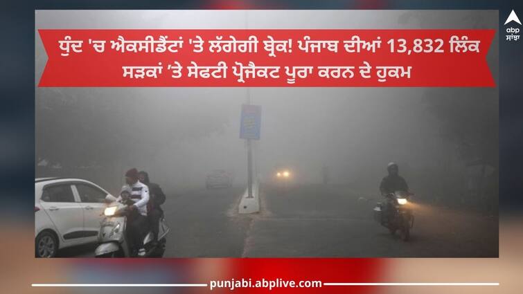 Fog in winter: Accidents in the fog will be braked! Order to complete safety projects on 13,832 link roads of Punjab Fog in winter: ਧੁੰਦ 'ਚ ਐਕਸੀਡੈਂਟਾਂ 'ਤੇ ਲੱਗੇਗੀ ਬ੍ਰੇਕ! ਪੰਜਾਬ ਦੀਆਂ 13,832 ਲਿੰਕ ਸੜਕਾਂ ’ਤੇ ਸੇਫਟੀ ਪ੍ਰੋਜੈਕਟ ਪੂਰਾ ਕਰਨ ਦੇ ਹੁਕਮ