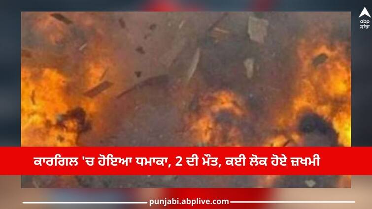 Blast in Kargil, 2 dead, 10 injured Blast in Kargil: ਕਾਰਗਿਲ 'ਚ ਹੋਇਆ ਧਮਾਕਾ, 2 ਦੀ ਮੌਤ, 10 ਜ਼ਖਮੀ