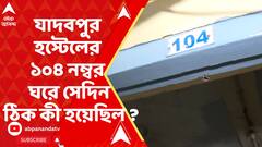 যাদবপুর হস্টেলের ১০৪ নম্বর ঘরে সেদিন ঠিক কী হয়েছিল ?