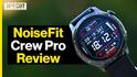 NoiseFit Crew Pro Review: कैसी है Noise की ये नई स्मार्टवॉच?