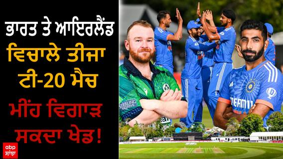 India vs IrelanD। ਭਾਰਤ ਤੇ ਆਇਰਲੈਂਡ ਵਿਚਾਲੇ ਤੀਜਾ ਟੀ-20 ਮੈਚ, ਮੀਂਹ ਵਿਗਾੜ ਸਕਦਾ ਖੇਡ!