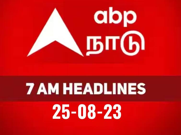 today 7 am headlines 25th august 2023 headlines news tamilnadu india world 7 AM Headlines: உள்ளூர் முதல் உலக நிகழ்வுகளின் மொத்த தொகுப்பாக.. காலை 7 மணி தலைப்புச் செய்திகள் இதோ..!