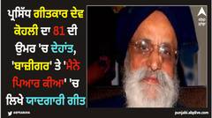 ਪ੍ਰਸਿੱਧ ਗੀਤਕਾਰ ਦੇਵ ਕੋਹਲੀ ਦਾ 81 ਦੀ ਉਮਰ 'ਚ ਦੇਹਾਂਤ, 'ਬਾਜ਼ੀਗਰ' ਤੇ 'ਮੈਨੇ ਪਿਆਰ ਕੀਆ' 'ਚ ਲਿਖੇ ਯਾਦਗਾਰੀ ਗੀਤ