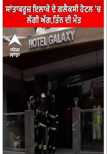 Maharashtra। ਸਾਂਤਾਕਰੂਜ਼ ਇਲਾਕੇ ਦੇ Galaxy Hotel'ਚ ਲੱਗੀ ਅੱਗ,ਤਿੰਨ ਦੀ ਮੌਤ