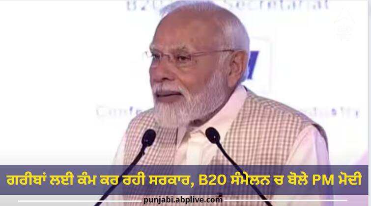 Government working for the poor, PM Modi said in B20 summit – India will have the largest middle class ----------- PM Modi @ B20 Summit: ਗਰੀਬਾਂ ਲਈ ਕੰਮ ਕਰ ਰਹੀ ਸਰਕਾਰ, ਬੀ20 ਸੰਮੇਲਨ ਚ ਬੋਲੇ ਪੀਐਮ ਮੋਦੀ- ਭਾਰਤ ਵਿੱਚ ਹੋਵੇਗਾ ਸਭ ਤੋਂ ਵੱਡਾ Middle Class