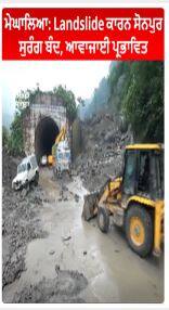 Meghalaya : Landslide ਕਾਰਨ ਸੋਨਪੁਰ ਸੁਰੰਗ ਬੰਦ, ਆਵਾਜਾਈ ਪ੍ਰਭਾਵਿਤ