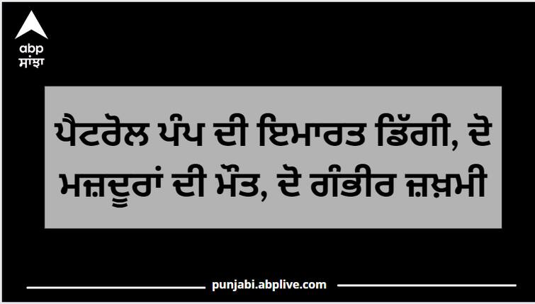 Jalandhar news Petrol pump building collapsed two workers died two seriously injured Jalandhar Breaking: ਪੈਟਰੋਲ ਪੰਪ ਦੀ ਇਮਾਰਤ ਡਿੱਗੀ, ਦੋ ਮਜ਼ਦੂਰਾਂ ਦੀ ਮੌਤ, ਦੋ ਗੰਭੀਰ ਜ਼ਖ਼ਮੀ