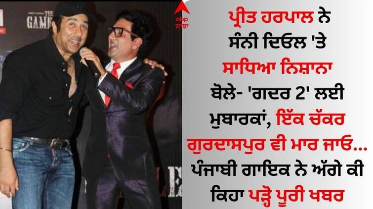 Punjabi Singer Preet Harpal took aim at Sunny Deol said - congratulations for Gadar 2  Preet Harpal: ਪ੍ਰੀਤ ਹਰਪਾਲ ਨੇ ਸੰਨੀ ਦਿਓਲ 'ਤੇ ਸਾਧਿਆ ਨਿਸ਼ਾਨਾ, ਬੋਲੇ- 'ਗਦਰ 2' ਲਈ ਮੁਬਾਰਕਾਂ, ਇੱਕ ਚੱਕਰ ਗੁਰਦਾਸਪੁਰ ਵੀ ਮਾਰ ਜਾਓ...