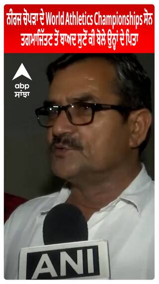 Neeraj Chopra ਦੇ World Athletics Championships ਸੋਨ ਤਗਮਾ ਜਿੱਤਣ ਤੋਂ ਬਾਅਦ ਸੁਣੋਂ ਕੀ ਬੋਲੇ ਉਨ੍ਹਾਂ ਦੇ ਪਿਤਾ