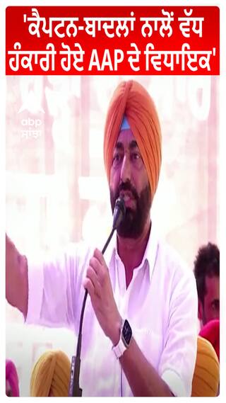 'Captian-Badalan ਨਾਲੋਂ ਵੱਧ ਹੰਕਾਰੀ ਹੋਏ AAP ਦੇ ਵਿਧਾਇਕ'
