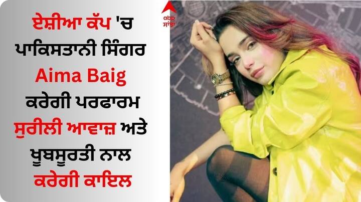 Asia Cup 2023: ਪਾਕਿਸਤਾਨ ਦੀ ਮਸ਼ਹੂਰ ਗਾਇਕਾ Aima Baig ਏਸ਼ੀਆ ਕੱਪ 2023 ਦੇ ਉਦਘਾਟਨੀ ਸਮਾਰੋਹ 'ਚ ਪਰਫਾਰਮ ਕਰੇਗੀ। ਉਸਨੇ ਕਈ ਹਿੱਟ ਗੀਤ ਦਿੱਤੇ ਹਨ।