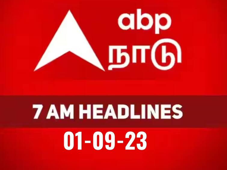 today 7 am headlines 1st september 2023 headlines news tamilnadu india world 7 AM Headlines: கடந்த 24 மணிநேர நிகழ்வுகளை மொத்தமாக அறிய.. காலை 7 மணி தலைப்புச் செய்திகள் இதோ