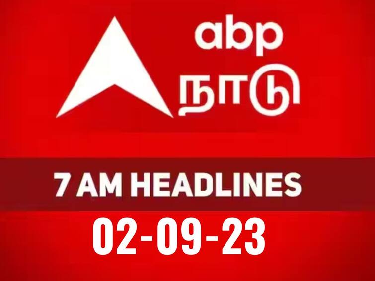 today 7 am headlines 2nd september 2023 headlines news tamilnadu india world 7 AM Headlines: உள்ளூர் முதல் உலகம் வரை நடந்தது, நடக்கப்போவதன் தொகுப்பாக.. காலை 7 மணி தலைப்புச் செய்திகள் இதோ