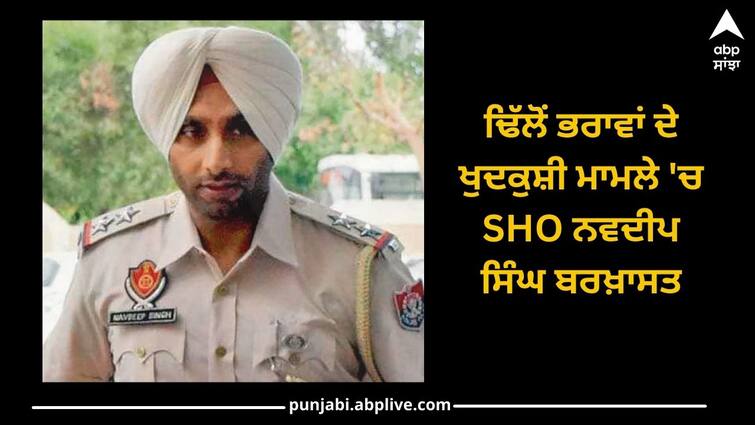 Punjab News: SHO Navdeep Singh dismissed in Dhillon brothers' suicide case Punjab News: ਢਿੱਲੋਂ ਭਰਾਵਾਂ ਦੇ ਖੁਦਕੁਸ਼ੀ ਮਾਮਲੇ 'ਚ SHO ਨਵਦੀਪ ਸਿੰਘ ਬਰਖ਼ਾਸਤ