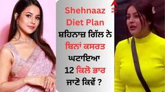 Shehnaaz Gill: ਸ਼ਹਿਨਾਜ਼ ਗਿੱਲ ਨੇ ਬਿਨਾਂ ਕਸਰਤ ਘਟਾਇਆ 12 ਕਿਲੋ ਭਾਰ, ਜਾਣੋ ਪੰਜਾਬ ਦੀ ਕੈਟਰੀਨਾ ਦਾ ਡਾਈਟ ਪਲਾਨ