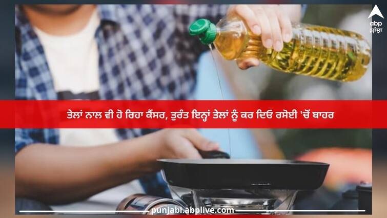 Cancer is also caused by cooking oils, immediately remove these oils from the kitchen Cooking Oil: ਸਾਵਧਾਨ! ਤੜਕਾ ਲਾਉਣ ਵਾਲੇ ਤੇਲਾਂ ਨਾਲ ਵੀ ਹੋ ਰਿਹਾ ਕੈਂਸਰ, ਤੁਰੰਤ ਇਨ੍ਹਾਂ ਤੇਲਾਂ ਨੂੰ ਕਰ ਦਿਓ ਰਸੋਈ 'ਚੋਂ ਬਾਹਰ 