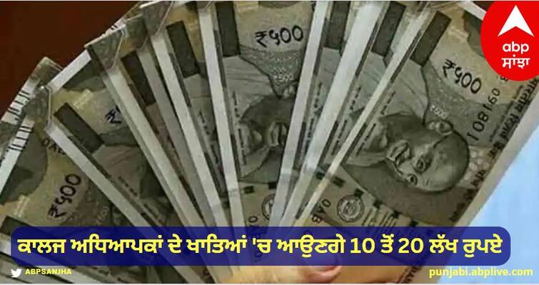 Good news for college teachers! 10 to 20 lakh rupees will come in the accounts Good News:  ਕਾਲਜ ਅਧਿਆਪਕਾਂ ਲਈ ਖੁਸ਼ਖਬਰੀ! ਖਾਤਿਆਂ 'ਚ ਆਉਣਗੇ 10 ਤੋਂ 20 ਲੱਖ ਰੁਪਏ