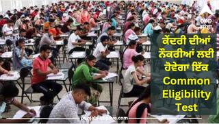 ਕੇਂਦਰੀ ਦੀਆਂ ਨੌਕਰੀਆਂ ਲਈ ਹੋਵੇਗਾ ਇੱਕ Common Eligibility Test: ਅਗਲੇ ਸਾਲ Graduate Level Exam ਨਾਲ ਹੋ ਸਕਦੀ ਸ਼ੁਰੂਆਤ