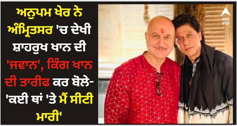 Shah Rukh Khan: ਅਨੁਪਮ ਖੇਰ ਨੇ ਅੰਮ੍ਰਿਤਸਰ 'ਚ ਦੇਖੀ ਸ਼ਾਹਰੁਖ ਖਾਨ ਦੀ 'ਜਵਾਨ', ਕਿੰਗ ਖਾਨ ਦੀ ਤਾਰੀਫ ਕਰ ਬੋਲੇ- 'ਕਈ ਥਾਂ 'ਤੇ ਮੈਂ ਸੀਟੀ ਮਾਰੀ' anupam-kher-watches-shah-rukh-khan-jawan-in-amritsar-says-ek-do-jagah-toh-maine-seeti-wagera-bhi-maar-di Shah Rukh Khan: ਅਨੁਪਮ ਖੇਰ ਨੇ ਅੰਮ੍ਰਿਤਸਰ 'ਚ ਦੇਖੀ ਸ਼ਾਹਰੁਖ ਖਾਨ ਦੀ 'ਜਵਾਨ', ਕਿੰਗ ਖਾਨ ਦੀ ਤਾਰੀਫ ਕਰ ਬੋਲੇ- 'ਕਈ ਥਾਂ 'ਤੇ ਮੈਂ ਸੀਟੀ ਮਾਰੀ'