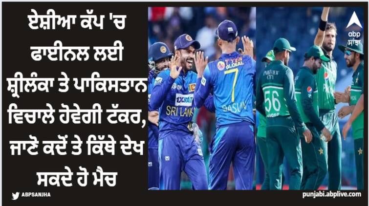 sl-vs-pak-live-streaming-and-telecast-when-where-and-how-to-watch-pakistan-vs-sri-lanka-match-in-free-asia-cup-2023 Asia Cup: ਏਸ਼ੀਆ ਕੱਪ 'ਚ ਫਾਈਨਲ ਲਈ ਸ਼੍ਰੀਲੰਕਾ ਤੇ ਪਾਕਿਸਤਾਨ ਵਿਚਾਲੇ ਹੋਵੇਗੀ ਟੱਕਰ, ਜਾਣੋ ਕਦੋਂ ਤੇ ਕਿੱਥੇ ਦੇਖ ਸਕਦੇ ਹੋ ਮੈਚ