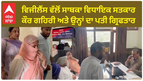 vigilance punjab | ਵਿਜੀਲੈਂਸ ਵੱਲੋਂ ਸਾਬਕਾ ਵਿਧਾਇਕ ਸਤਕਾਰ ਕੌਰ ਗਹਿਰੀ ਅਤੇ ਉਨ੍ਹਾਂ ਦਾ ਪਤੀ ਗ੍ਰਿਫਤਾਰ