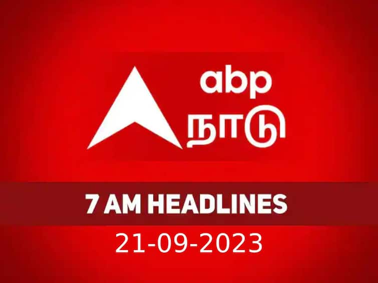 today 7 am headlines 21st september 2023 headlines news tamilnadu india world 7 AM Headlines: அரசியல் முதல் விளையாட்டு வரை.. இதுவரையிலான முக்கிய நிகழ்வுகள்.. 7 மணி தலைப்பு செய்திகள்..!