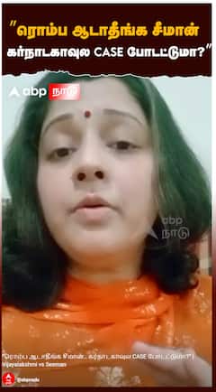 ”ரொம்ப ஆடாதீங்க சீமான்.. கர்நாடகாவுல CASE போடட்டுமா?”