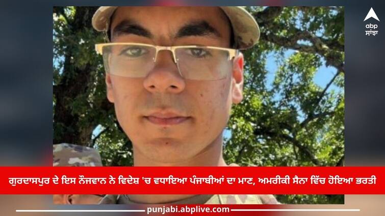 Punjabi Boy: This young man from Gurdaspur increased pride of Punjabis abroad, enlisted in US Army Punjabi Boy: ਗੁਰਦਾਸਪੁਰ ਦੇ ਇਸ ਨੌਜਵਾਨ ਨੇ ਵਿਦੇਸ਼ 'ਚ ਵਧਾਇਆ ਪੰਜਾਬੀਆਂ ਦਾ ਮਾਣ, ਅਮਰੀਕੀ ਸੈਨਾ 'ਚ ਹੋਇਆ ਭਰਤੀ