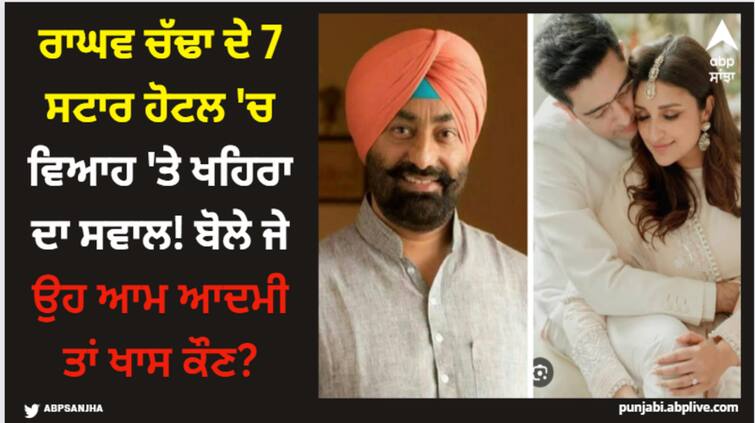 sukhpal khaira slams aam admi party on raghav chadha parineeti chopra marriage shares post on social media Raghav Chadha wedding: ਰਾਘਵ ਚੱਢਾ ਦੇ 7 ਸਟਾਰ ਹੋਟਲ 'ਚ ਵਿਆਹ 'ਤੇ ਖਹਿਰਾ ਦਾ ਸਵਾਲ! ਬੋਲੇ ਜੇ ਉਹ ਆਮ ਆਦਮੀ ਤਾਂ ਖਾਸ ਕੌਣ?