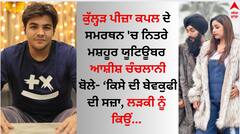 ਕੁੱਲ੍ਹੜ ਪੀਜ਼ਾ ਕਪਲ ਦੇ ਸਮਰਥਨ 'ਚ ਨਿਤਰੇ ਮਸ਼ਹੂਰ ਯੂਟਿਊਬਰ ਆਸ਼ੀਸ਼ ਚੰਚਲਾਨੀ, ਬੋਲੇ- ਕਿਸੇ ਦੀ ਬੇਵਕੁਫੀ ਦੀ ਸਜ਼ਾ, ਲੜਕੀ ਨੂੰ ਕਿਉਂ...