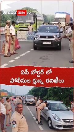 ఏపీ సరిహద్దుల్లో పటిష్ఠ బందోబస్తు, వాహన తనిఖీలు