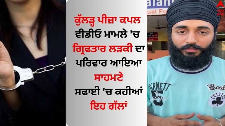 The family of the girl arrested in the case of Kullad Pizza couple viral video has come forward Kulhad Pizza Couple: ਕੁੱਲੜ੍ਹ ਪੀਜ਼ਾ ਕਪਲ ਵਾਇਰਲ ਵੀਡੀਓ ਮਾਮਲੇ 'ਚ ਗ੍ਰਿਫਤਾਰ ਲੜਕੀ ਦਾ ਪਰਿਵਾਰ ਆਇਆ ਸਾਹਮਣੇ, ਸਫਾਈ 'ਚ ਕਹੀਆਂ ਇਹ ਗੱਲਾਂ