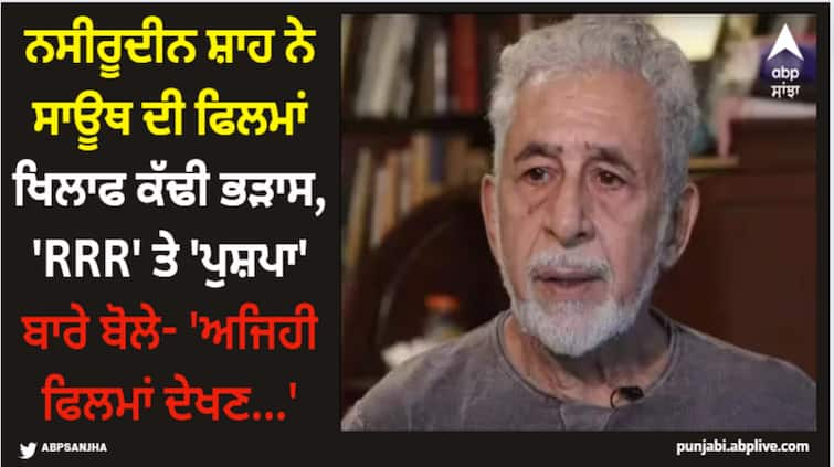 naseeruddin-shah-reviewed-rrr-pushpa-praised-mani-ratnam-said-would-never-go-to-watch-such-films Naseeruddin Shah: ਨਸੀਰੂਦੀਨ ਸ਼ਾਹ ਨੇ ਸਾਊਥ ਦੀ ਫਿਲਮਾਂ ਖਿਲਾਫ ਕੱਢੀ ਭੜਾਸ, 'RRR' ਤੇ 'ਪੁਸ਼ਪਾ' ਬਾਰੇ ਬੋਲੇ- 'ਅਜਿਹੀ ਫਿਲਮਾਂ ਦੇਖਣ...'