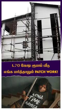 ’1.70 கோடி ரூபாய் வீடு’ எங்க பார்த்தாலும் PATCH WORK!