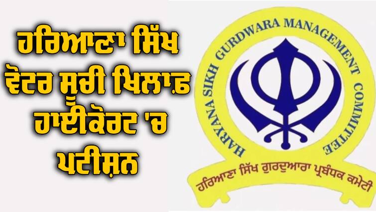 Petition in High Court against Haryana Sikh Voter List HSGPC: ਹਰਿਆਣਾ ਸਿੱਖ ਵੋਟਰ ਸੂਚੀ ਖਿਲਾਫ਼ ਹਾਈਕੋਰਟ 'ਚ ਪਟੀਸ਼ਨ, ਕਿਹਾ ਡੇਰਾ ਸਿਰਸਾ ਦੇ ਪੈਰੋਕਾਰ ਵੀ ਬਣਾ ਲੈਣਗੇ ਵੋਟ