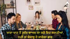 Health: ਖਾਣਾ ਖਾਣ ਤੋਂ ਤੁਰੰਤ ਬਾਅਦ ਨਾ ਕਰੋ ਇਹ ਗਲਤੀਆਂ, ਨਹੀਂ ਤਾਂ ਬੇਕਾਬੂ ਹੋ ਜਾਵੇਗਾ ਭਾਰ