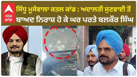 Sidhu Moosewala Murder Case : ਅਦਾਲਤੀ ਸੁਣਵਾਈ ਤੋਂ ਬਾਅਦ ਨਿਰਾਸ਼ ਹੋ ਕੇ ਘਰ ਪਰਤੇ Balkaur Singh