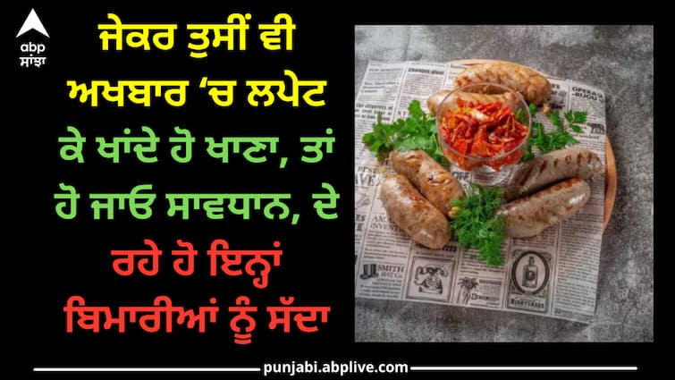 be-careful-if-you-eat-food-wrapped-in-newspaper Health: ਜੇਕਰ ਤੁਸੀਂ ਵੀ ਅਖਬਾਰ ‘ਚ ਲਪੇਟ ਕੇ ਖਾਂਦੇ ਹੋ ਖਾਣਾ, ਤਾਂ ਹੋ ਜਾਓ ਸਾਵਧਾਨ, ਦੇ ਰਹੇ ਹੋ ਇਨ੍ਹਾਂ ਬਿਮਾਰੀਆਂ ਨੂੰ ਸੱਦਾ