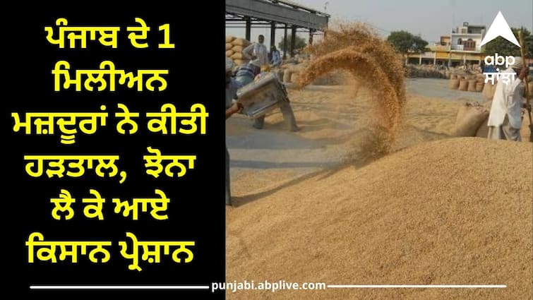 10 lakh workers on strike in punjab crisis arose in 1840 grain markets Labour Strike: ਪੰਜਾਬ ਦੇ 1 ਮਿਲੀਅਨ ਮਜ਼ਦੂਰਾਂ ਨੇ ਕੀਤੀ ਹੜਤਾਲ, 1840 ਮੰਡੀਆਂ 'ਚ ਸੰਕਟ, ਝੋਨਾ ਲੈ ਕੇ ਆਏ ਕਿਸਾਨ ਪ੍ਰੇਸ਼ਾਨ