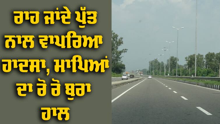 Sirhind Patiala Road Fatehgarh Sahib Accident, Son Died Punjab News: ਕਾਰ 'ਚ ਸਵਾਰ ਹੋ ਕੇ ਜਾ ਰਹੇ ਸੀ ਪਿਓ ਪੁੱਤ, ਇੱਕ ਝਟਕੇ ਨੇ ਖੋਹ ਲਿਆ ਮਾਪਿਆਂ ਦਾ ਲਾਡਾ