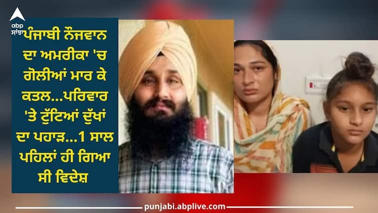 Patiala News: Punjabi men shot dead in America,  he had gone abroad a year ago Punjab News: ਪੰਜਾਬੀ ਨੌਜਵਾਨ ਦਾ ਅਮਰੀਕਾ 'ਚ ਗੋਲੀਆਂ ਮਾਰ ਕੇ ਕਤਲ, ਪਰਿਵਾਰ 'ਤੇ ਟੁੱਟਿਆਂ ਦੁੱਖਾਂ ਦਾ ਪਹਾੜ, ਇੱਕ ਸਾਲ ਪਹਿਲਾਂ ਹੀ ਗਿਆ ਸੀ ਵਿਦੇਸ਼ 