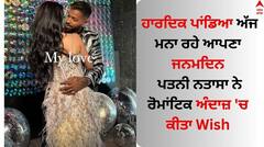 ਹਾਰਦਿਕ ਪਾਂਡਿਆ ਅੱਜ ਮਨਾ ਰਹੇ ਆਪਣਾ ਜਨਮਦਿਨ, ਪਤਨੀ ਨਤਾਸਾ ਨੇ ਰੋਮਾਂਟਿਕ ਅੰਦਾਜ਼ 'ਚ ਕੀਤਾ Wish