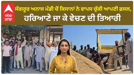 Sangrur ਅਨਾਜ ਮੰਡੀ ਚੋਂ ਕਿਸਾਨਾਂ ਨੇ ਵਾਪਸ ਚੁੱਕੀ ਆਪਣੀ ਫ਼ਸਲ, Haryana ਜਾ ਕੇ ਵੇਚਣ ਦੀ ਤਿਆਰੀ