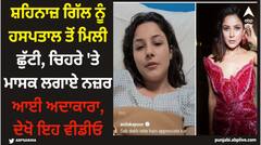 ਸ਼ਹਿਨਾਜ਼ ਗਿੱਲ ਨੂੰ ਹਸਪਤਾਲ ਤੋਂ ਮਿਲੀ ਛੁੱਟੀ, ਚਿਹਰੇ 'ਤੇ ਮਾਸਕ ਲਗਾਏ ਨਜ਼ਰ ਆਈ ਅਦਾਕਾਰਾ, ਦੇਖੋ ਇਹ ਵੀਡੀਓ
